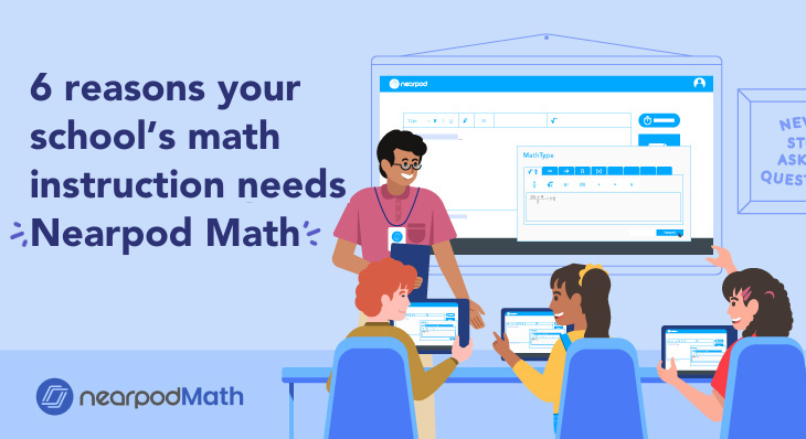 6 reasons your school’s math instruction needs Nearpod Math